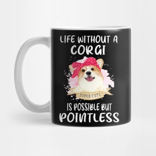 Life Without A Corgi Is Possible But Pointless (50) Mug